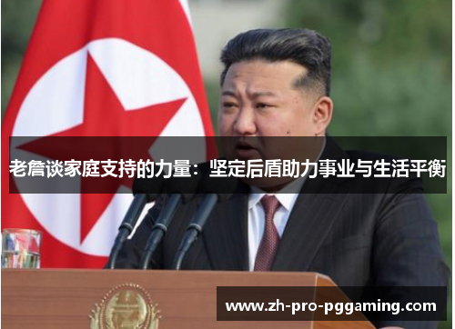 老詹谈家庭支持的力量：坚定后盾助力事业与生活平衡