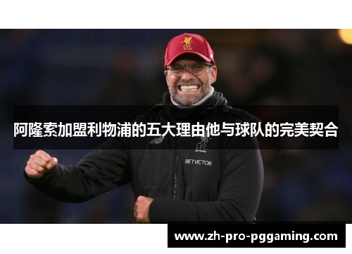 阿隆索加盟利物浦的五大理由他与球队的完美契合 阿隆索加盟利物浦的五大理由他与球队的完美契合