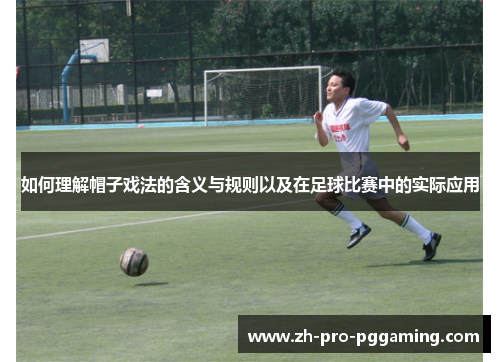 如何理解帽子戏法的含义与规则以及在足球比赛中的实际应用