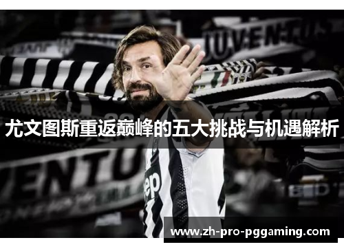 尤文图斯重返巅峰的五大挑战与机遇解析