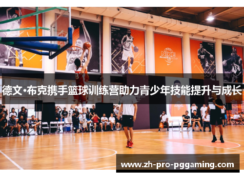 德文·布克携手篮球训练营助力青少年技能提升与成长