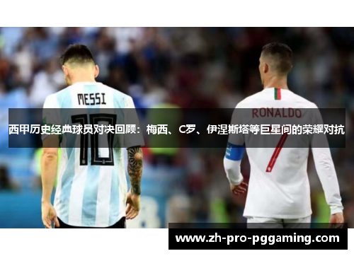 西甲历史经典球员对决回顾：梅西、C罗、伊涅斯塔等巨星间的荣耀对抗