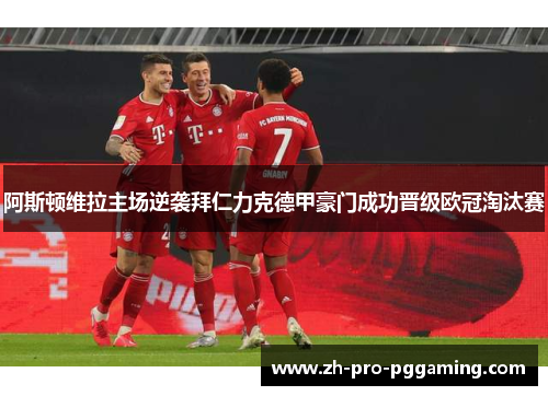 阿斯顿维拉主场逆袭拜仁力克德甲豪门成功晋级欧冠淘汰赛 阿斯顿维拉主场逆袭拜仁力克德甲豪门成功晋级欧冠淘汰赛