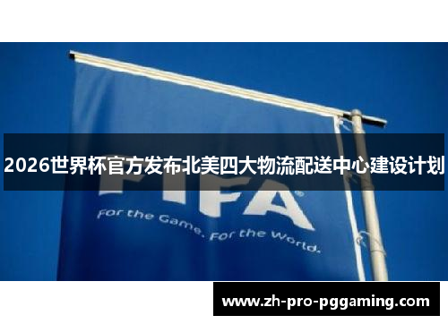 2026世界杯官方发布北美四大物流配送中心建设计划 2026世界杯官方发布北美四大物流配送中心建设计划